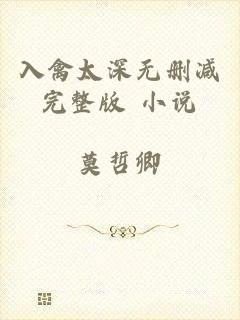 入禽太深无删减完整版 小说